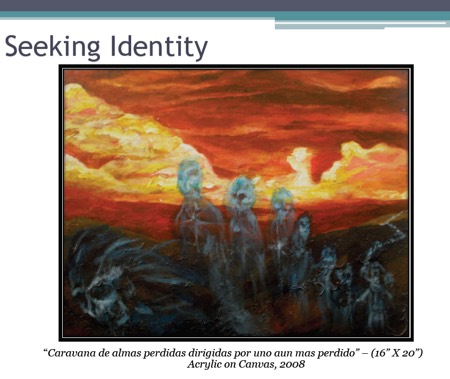 Photo of painting by Diego under heading Seeking Identity “Caravana de almas perdidas dirigidas por uno aun mas perdido” – (16” X 20”) Acrylic on Canvas, 2008
