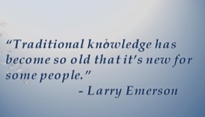 Image: Words of quote: "Traditional knowledge has become so old that it's new for some people." Larry Emerson